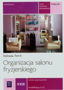 Organizacja salonu fryzjerskiego Stylizacja Tom 2 Technik usług fryzjerskich A.23