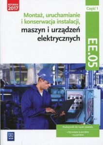 Montaż, uruchamianie i konserwacja instalacji, maszyn i urządzeń elektrycznych. ELE.02 / EE.05. Podręcznik do nauki zawodów Częś