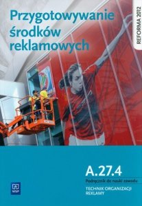 Przygotowanie środków reklamowych. Kwalifikacja A.27.4. Podręcznik do nauki zawodu technik organizacji reklamy