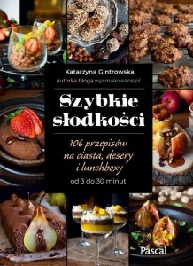 Szybkie słodkości 106 przepisów na ciasta, desery i lunchboxy od 3 do 30 minut