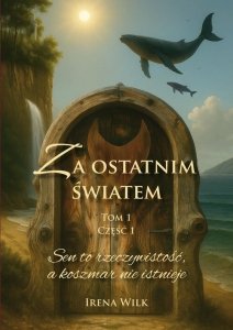 Za ostatnim światem. Tom 1. Część 1. Sen to rzeczywistość, a koszmar nie istnieje