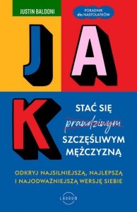 Jak stać się szczęśliwym mężczyzną. Odkryj najsilniejszą, najlepszą i najodważniejszą wersję siebie (EBOOK)