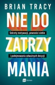 Nie do zatrzymania. Sekrety motywacji, pewności siebie i podejmowania odważnych decyzji (EBOOK)
