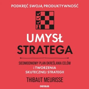 Umysł stratega. Siedmiodniowy plan określania celów i tworzenia skutecznej strategii. Podkręć swoją produktywność - audiobook