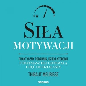 Siła motywacji. Praktyczny poradnik, dzięki któremu utrzymasz długotrwałą chęć do działania - audiobook
