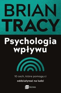 Psychologia wpływu. 10 cech, które pomogą ci oddziaływać na ludzi (EBOOK)