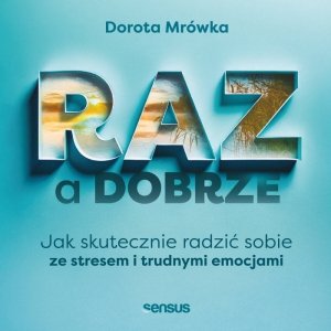 RAZ a dobrze. Jak skutecznie radzić sobie ze stresem i trudnymi emocjami
