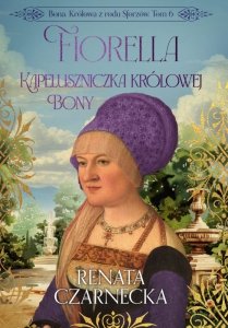 Bona. Królowa z rodu Sforzów. Tom 6. Fiorella. Kapeluszniczka królowej Bony (EBOOK)