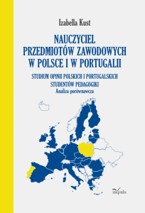 Nauczyciel przedmiotów zawodowych w Polsce i w Portugalii Analiza porównawcza Studium opinii polskich i portugalskich studentów 