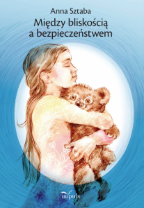 Między bliskością a bezpieczeństwem Wybór opowiadań dla dzieci w wieku przedszkolnym i wczesnoszkolnym z zakresu profilaktyki wy