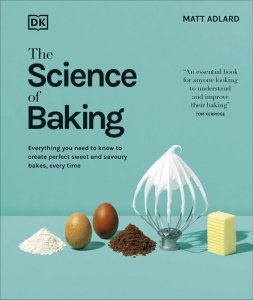 The Science of Baking. Everything You Need to Know to Create Perfect Sweet and Savoury Bakes, Every Time