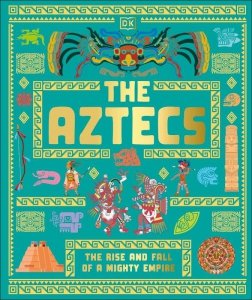 The Aztecs. The Rise and Fall of a Mighty Empire