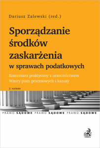 Sporządzanie środków zaskarżenia w sprawach podatkowych. Komentarz praktyczny z orzecznictwem. Wzory pism procesowych i kazusy