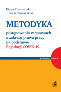 Metodyka postępowania w sprawach z zakresu prawa pracy na podstawie Regulacji COVID-19. Komentarz praktyczny z przykładami i orz