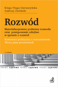 Rozwód. Materialnoprawne podstawy rozwodu oraz postępowanie odrębne w sprawie o rozwód. Komentarz praktyczny wraz z wzorami pism