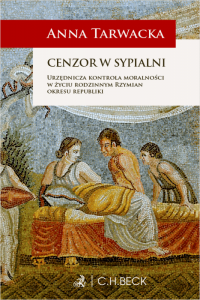 Cenzor w sypialni. Urzędnicza kontrola moralności w życiu rodzinnym Rzymian okresu republiki