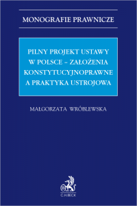 Pilny projekt ustawy w Polsce – założenia konstytucyjnoprawne a praktyka ustrojowa