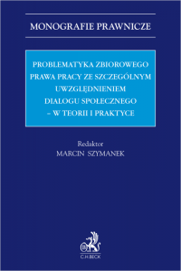 Problematyka zbiorowego prawa pracy ze szczególnym uwzględnieniem dialogu społecznego – w teorii i praktyce