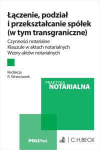Łączenie, podział i przekształcanie spółek (w tym transgraniczne). Czynności notarialne. Klauzule w aktach notarialnych. Wzory a