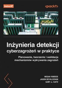 Inżynieria detekcji cyberzagrożeń w praktyce. Planowanie, tworzenie i walidacja mechanizmów wykrywan