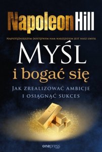 Myśl i bogać się. Jak zrealizować ambicje i osiągnąć sukces