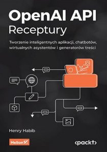 OpenAI API. Receptury. Tworzenie inteligentnych aplikacji, chatbotów, wirtualnych asystentów i gener