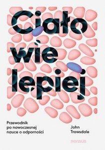 Ciało wie lepiej. Przewodnik po nowoczesnej nauce o odporności