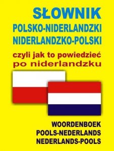 Słownik polsko-niderlandzki niderlandzko-polski czyli jak to powiedzieć po niderlandzku