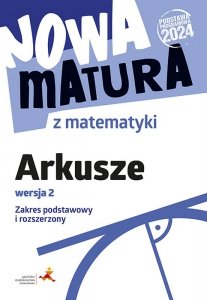 Nowa matura z matematyki. Arkusze maturalne. Zakres podstawowy i rozszerzony. Wersja 2. Podstawa pro