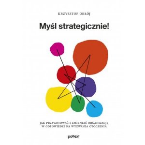 Myśl strategicznie! Jak przygotować i zmieniać organizację w odpowiedzi na wyzwania otoczenia
