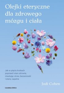 Olejki eteryczne dla zdrowego mózgu. Jak w pięciu krokach poprawić stan zdrowia, niwelując stres, be