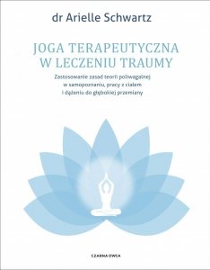 Joga terapeutyczna w leczeniu traumy. Zastosowanie zasad teorii poliwagalnej w samozapoznaniu, pracy
