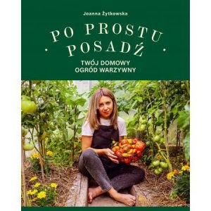 Po prostu posadź. Twój domowy ogród warzywny