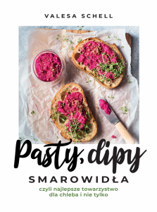 Pasty, dipy, smarowidła, czyli najlepsze towarzystwo dla chleba i nie tylko. 60 przepisów na każda o