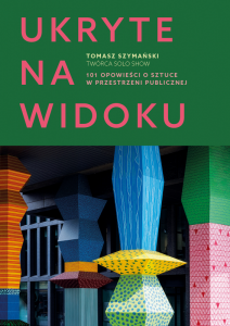 Ukryte na widoku. 101 opowieści o sztuce w przestrzeni publicznej