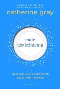 Małe uzależnienia. Jak uwolnić się od drobnych, lecz silnych nawyków