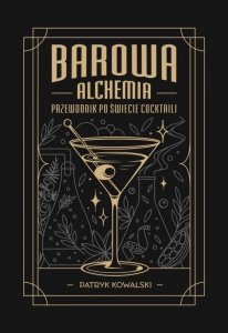Barowa Alchemia. Przewodnik po świecie cocktaili