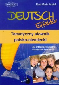 Deutsch Effektiv. Tematyczny słownik polsko-niemiecki dla młodzieży szkolnej, studentów i nie tylko... 