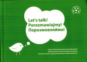 Let's Talk! Porozmawiajmy! Angielsko-polsko-ukraiński niezbędnik rozmówkowy 