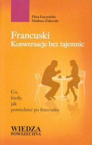 Francuski Konwersacje bez tajemnic. Co, kiedy, jak powiedzieć po francusku 