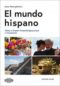 El mundo hispano. Teksty o krajach hiszpańskojęzycznych z ćwiczeniami na poziomie A2-B2