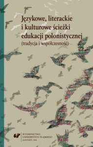 Językowe, literackie i kulturowe ścieżki edukacji polonistycznej (tradycja i współczesność) (EBOOK PDF)