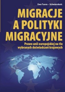 Migracje a polityki migracyjne. Prawo unii europejskiej na tle wybranych doświadczeń krajowych 