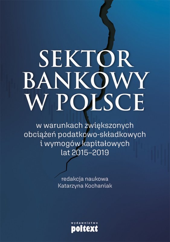 Sektor bankowy w Polsce w warunkach zwiększonych obciążeń podatkowo-składkowych i wymogów kapitałowych lat 2015-2019 (EBOOK)