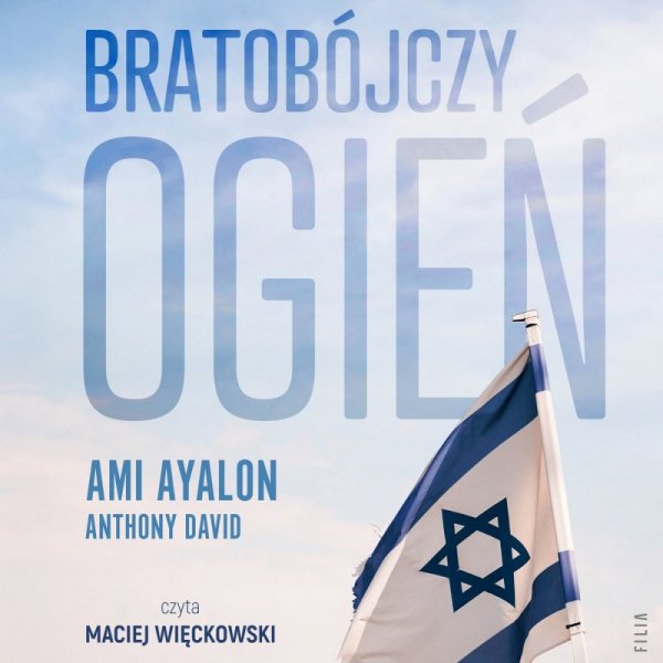 Bratobójczy ogień. Jak Izrael stał się swoim własnym wrogiem i czy jest nadzieja na przyszłość audiobook