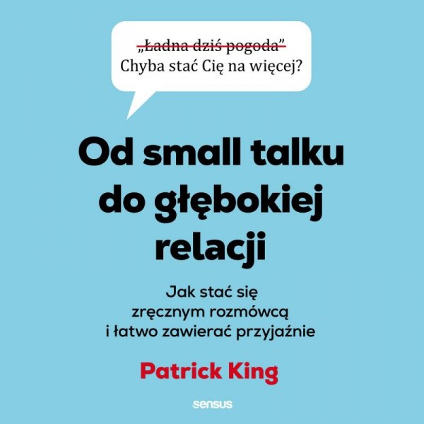 Od small talku do głębokiej relacji. Jak stać się zręcznym rozmówcą i łatwo zawierać przyjaźnie - audiobook