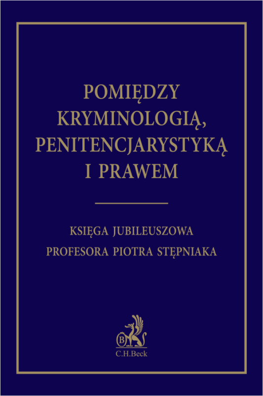 Pomiędzy kryminologią, penitencjarystyką i prawem. Księga jubileuszowa Profesora Piotra Stępniaka