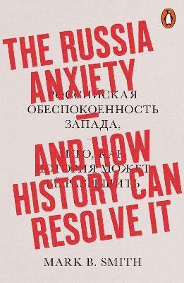 The Russia Anxiety. And How History Can Resolve It. Penguin