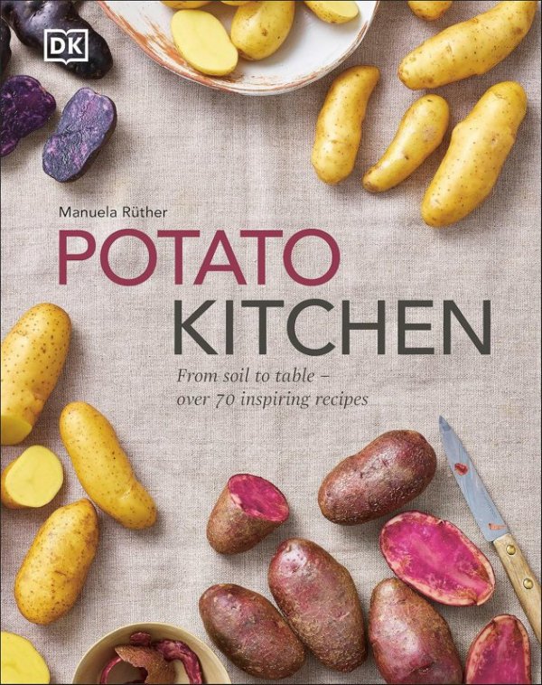 Potato Kitchen. From Soil to Table - Over 70 Inspiring Recipes