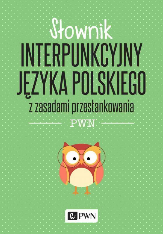 Słownik interpunkcyjny języka polskiego. z zasadami przestankowania PWN